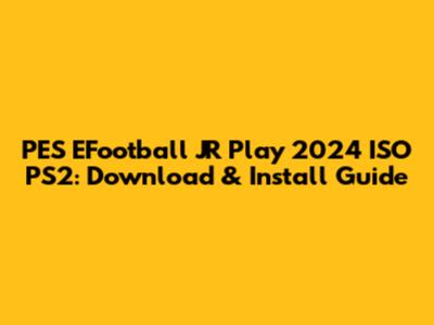 PES EFootball JR Play 2024 ISO PS2: Download & Install Guide