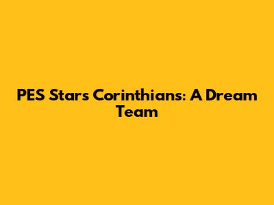 PES Stars Corinthians: A Dream Team