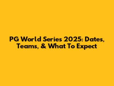 PG World Series 2025: Dates, Teams, & What To Expect