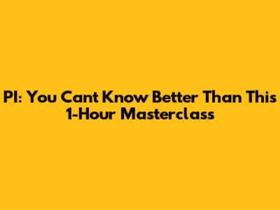 PI: You Can't Know Better Than This 1-Hour Masterclass