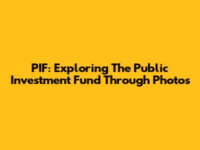 PIF: Exploring The Public Investment Fund Through Photos