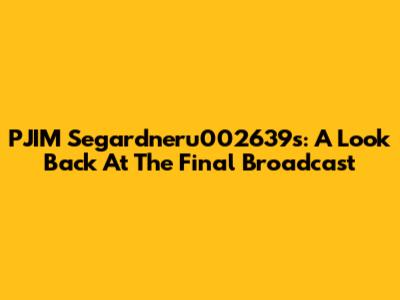 PJIM Segardneru002639s: A Look Back At The Final Broadcast