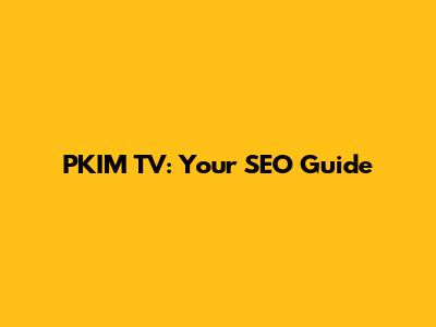PKIM TV: Your SEO Guide