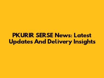 PKURIR SERSE News: Latest Updates And Delivery Insights