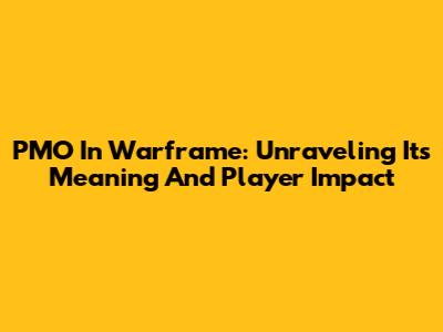 PMO In Warframe: Unraveling Its Meaning And Player Impact