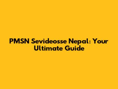 PMSN Sevideosse Nepal: Your Ultimate Guide