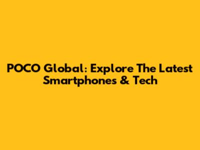 POCO Global: Explore The Latest Smartphones & Tech