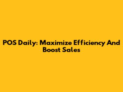 POS Daily: Maximize Efficiency And Boost Sales
