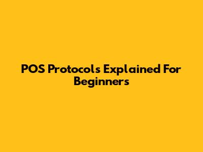 POS Protocols Explained For Beginners