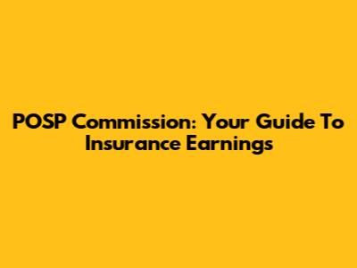 POSP Commission: Your Guide To Insurance Earnings