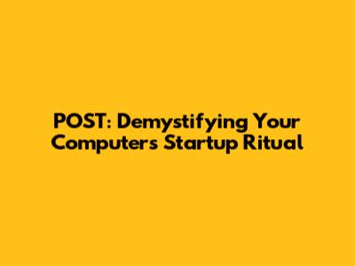 POST: Demystifying Your Computer's Startup Ritual