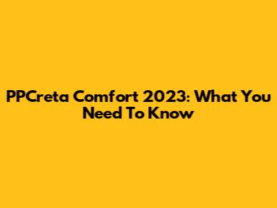 PPCreta Comfort 2023: What You Need To Know