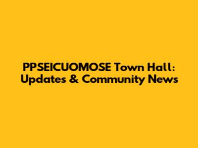 PPSEICUOMOSE Town Hall: Updates & Community News