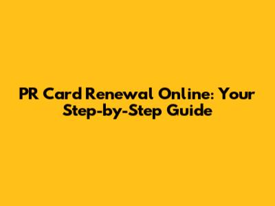 PR Card Renewal Online: Your Step-by-Step Guide