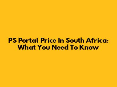 PS Portal Price In South Africa: What You Need To Know