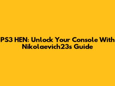 PS3 HEN: Unlock Your Console With Nikolaevich23's Guide