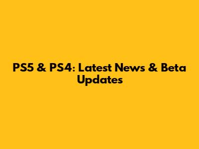 PS5 & PS4: Latest News & Beta Updates