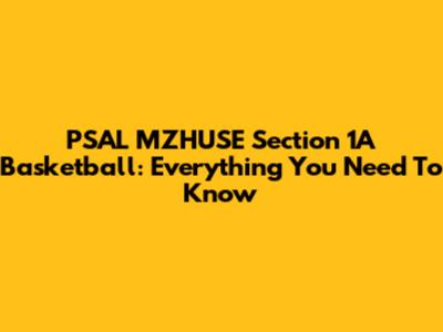 PSAL MZHUSE Section 1A Basketball: Everything You Need To Know