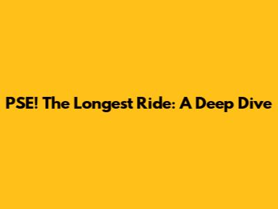 PSE! The Longest Ride: A Deep Dive