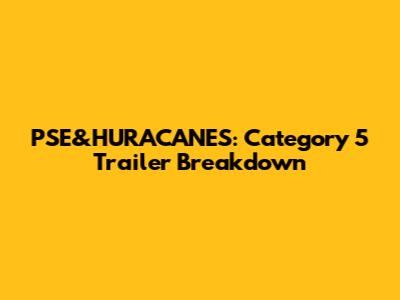 PSE&HURACANES: Category 5 Trailer Breakdown