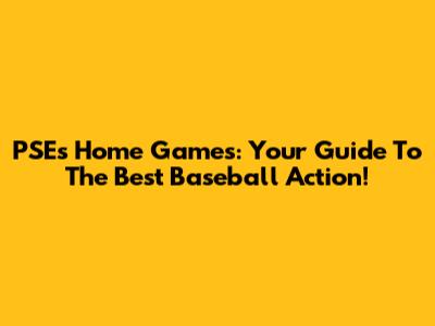 PSE's Home Games: Your Guide To The Best Baseball Action!