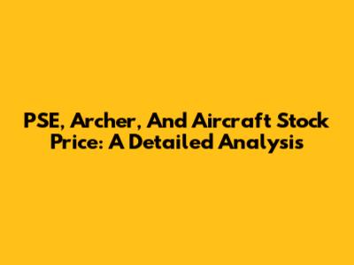 PSE, Archer, And Aircraft Stock Price: A Detailed Analysis
