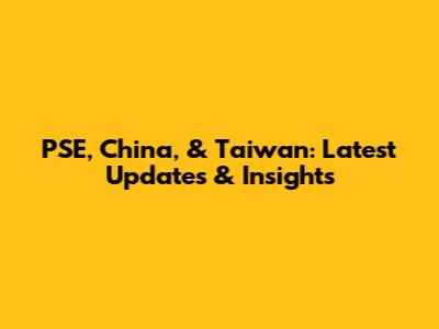 PSE, China, & Taiwan: Latest Updates & Insights