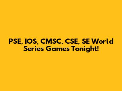PSE, IOS, CMSC, CSE, SE World Series Games Tonight!
