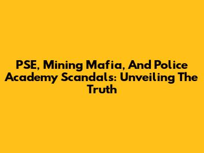 PSE, Mining Mafia, And Police Academy Scandals: Unveiling The Truth