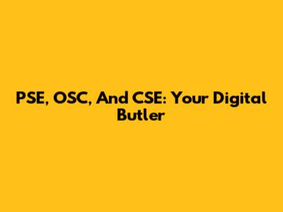 PSE, OSC, And CSE: Your Digital Butler