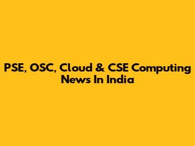 PSE, OSC, Cloud & CSE Computing News In India
