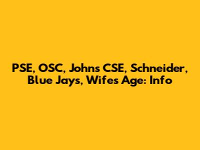 PSE, OSC, John's CSE, Schneider, Blue Jays, Wife's Age: Info