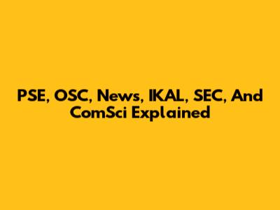 PSE, OSC, News, IKAL, SEC, And ComSci Explained