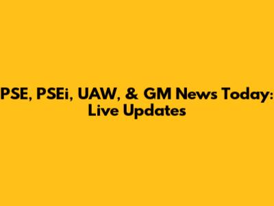 PSE, PSEi, UAW, & GM News Today: Live Updates
