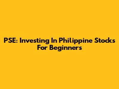 PSE: Investing In Philippine Stocks For Beginners