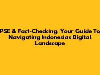 PSE & Fact-Checking: Your Guide To Navigating Indonesia's Digital Landscape