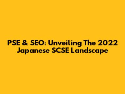 PSE & SEO: Unveiling The 2022 Japanese SCSE Landscape