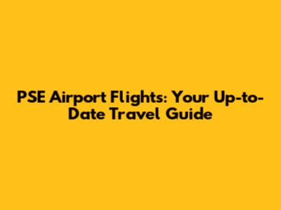 PSE Airport Flights: Your Up-to-Date Travel Guide