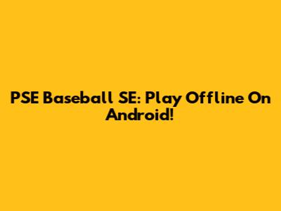 PSE Baseball SE: Play Offline On Android!