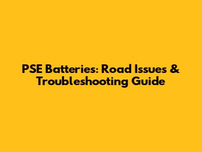 PSE Batteries: Road Issues & Troubleshooting Guide