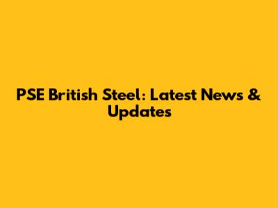 PSE British Steel: Latest News & Updates