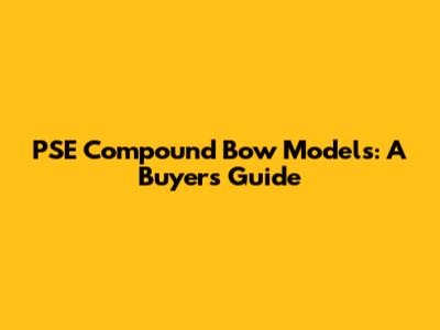 PSE Compound Bow Models: A Buyer's Guide