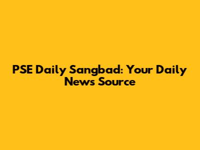 PSE Daily Sangbad: Your Daily News Source