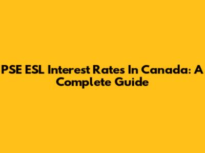 PSE ESL Interest Rates In Canada: A Complete Guide