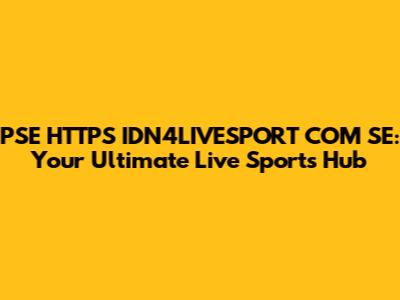 PSE HTTPS IDN4LIVESPORT COM SE: Your Ultimate Live Sports Hub
