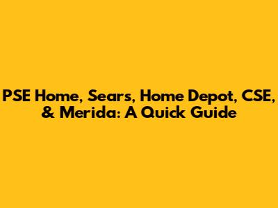 PSE Home, Sears, Home Depot, CSE, & Merida: A Quick Guide