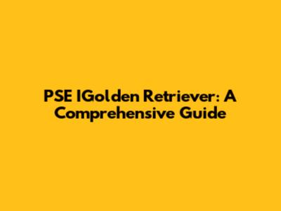 PSE IGolden Retriever: A Comprehensive Guide