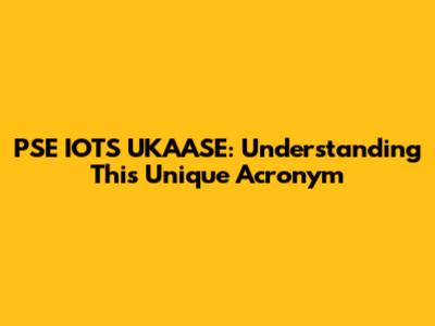 PSE IOTS UKAASE: Understanding This Unique Acronym