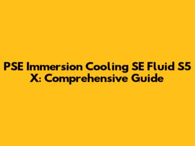 PSE Immersion Cooling SE Fluid S5 X: Comprehensive Guide