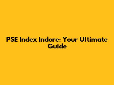 PSE Index Indore: Your Ultimate Guide